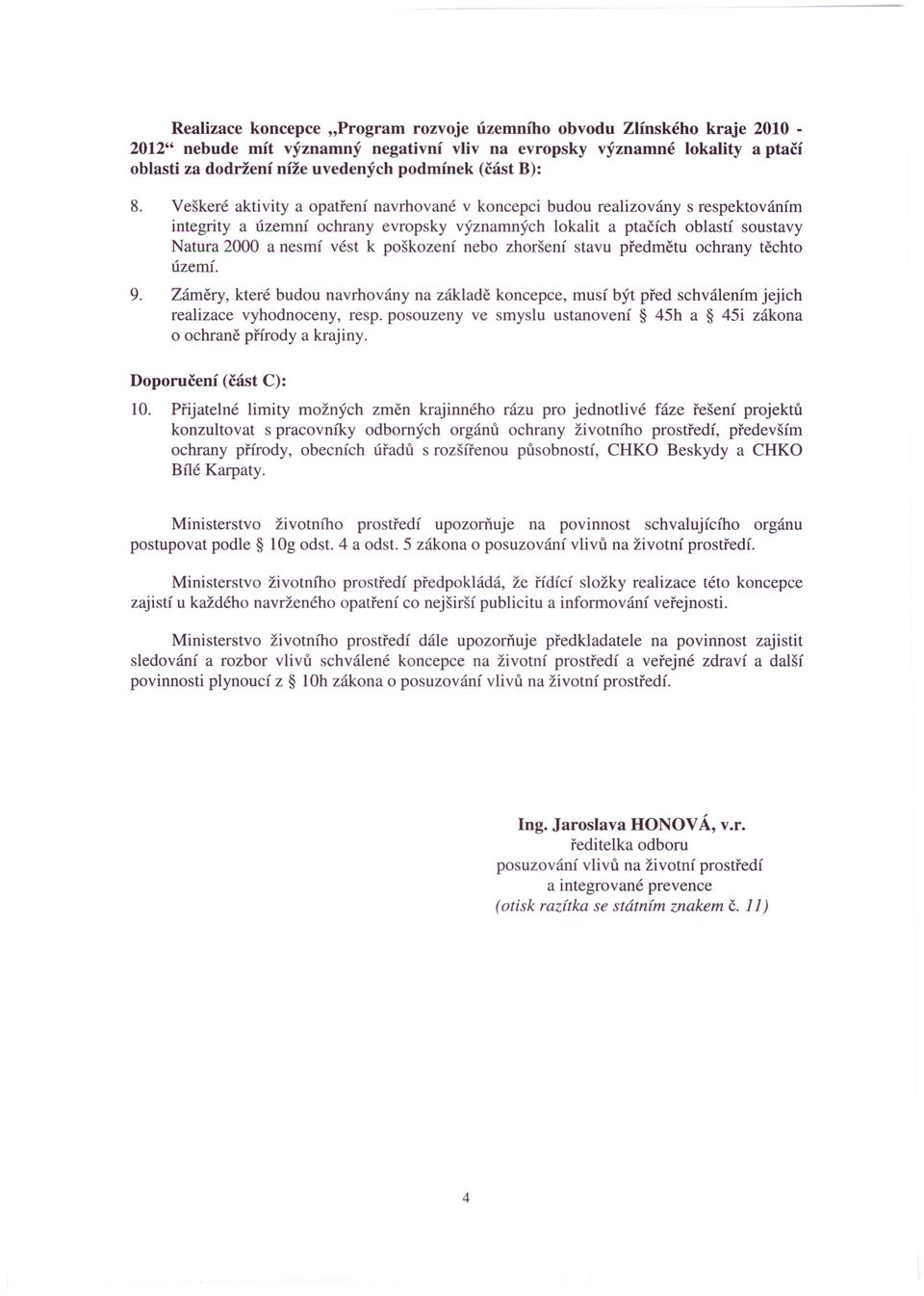 Veškeré aktivity a opatření navrhované v koncepci budou realizovány s respektováním integrity a územní ochrany evropsky významných lokalit a ptačích oblastí soustavy Natura 2000 a nesmí vést k