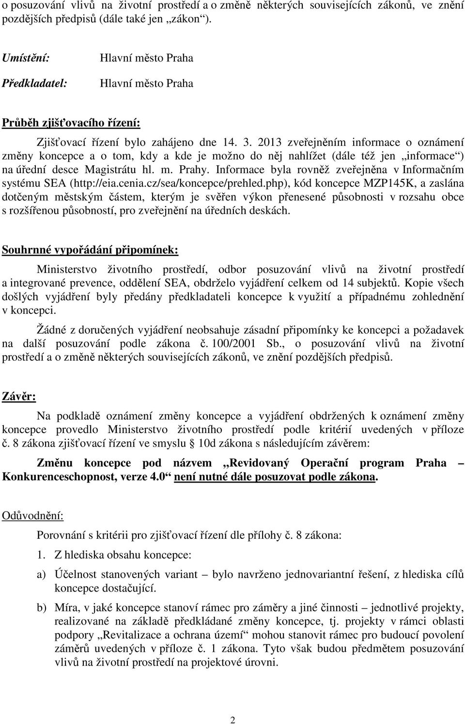 2013 zve ejn ním informace o oznámení zm ny koncepce a o tom, kdy a kde je možno do n j nahlížet (dále též jen informace ) na ú ední desce Magistrátu hl. m. Prahy.