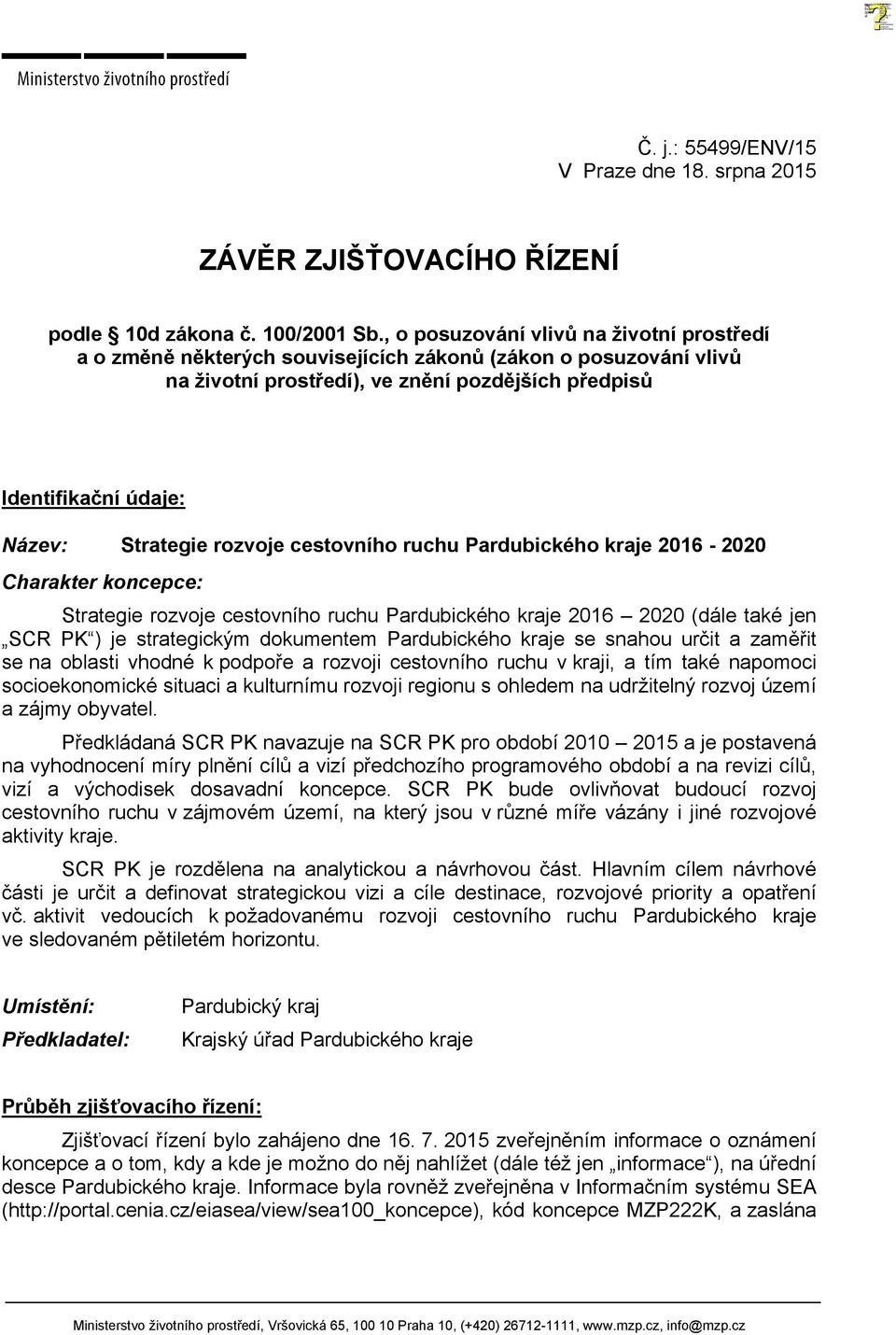 rozvoje cestovního ruchu Pardubického kraje 2016-2020 Charakter koncepce: Strategie rozvoje cestovního ruchu Pardubického kraje 2016 2020 (dále také jen SCR PK ) je strategickým dokumentem