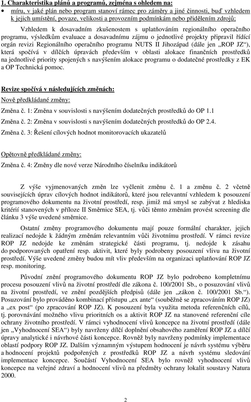 orgán revizi Regionálního operačního programu NUTS II Jihozápad (dále jen ROP JZ ), která spočívá v dílčích úpravách především v oblasti alokace finančních prostředků na jednotlivé priority spojených