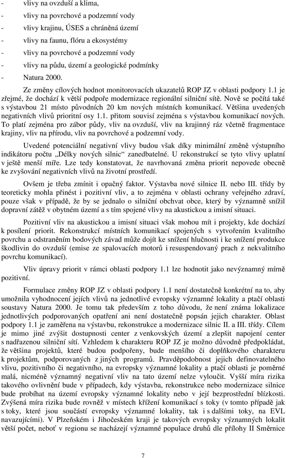 Nově se počítá také s výstavbou 21 místo původních 20 km nových místních komunikací. Většina uvedených negativních vlivů prioritní osy 1.1. přitom souvisí zejména s výstavbou komunikací nových.