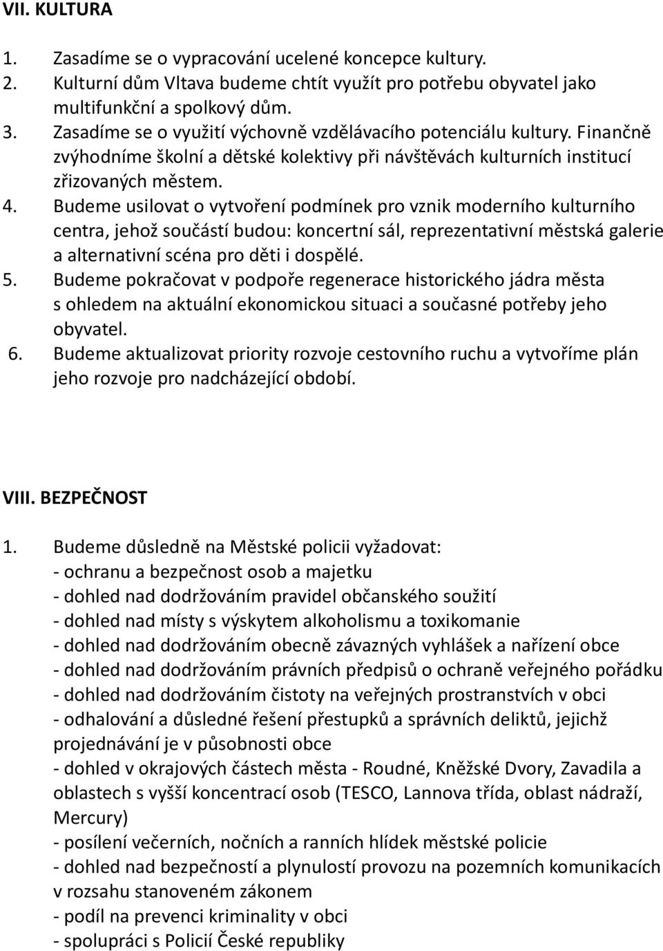 Budeme usilovat o vytvoření podmínek pro vznik moderního kulturního centra, jehož součástí budou: koncertní sál, reprezentativní městská galerie a alternativní scéna pro děti i dospělé. 5.