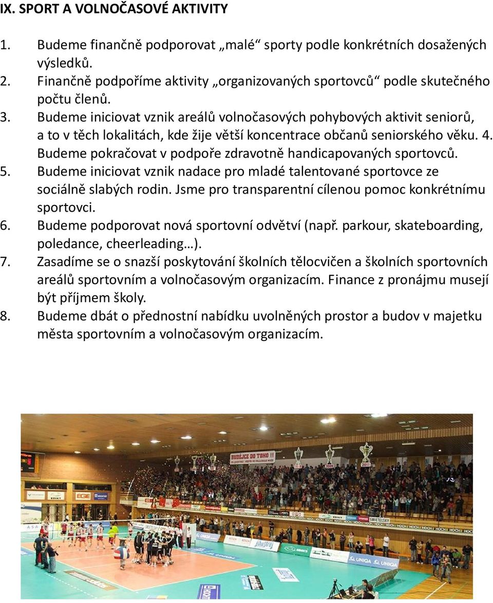 Budeme pokračovat v podpoře zdravotně handicapovaných sportovců. 5. Budeme iniciovat vznik nadace pro mladé talentované sportovce ze sociálně slabých rodin.