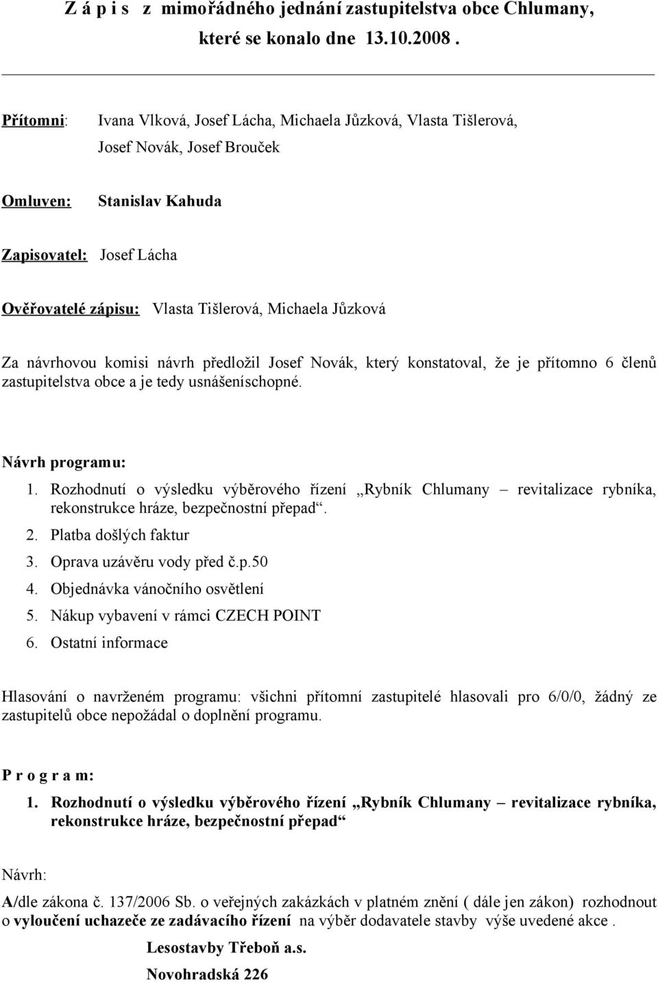 Jůzková Za návrhovou komisi návrh předložil Josef Novák, který konstatoval, že je přítomno 6 členů zastupitelstva obce a je tedy usnášeníschopné. Návrh programu: 1.