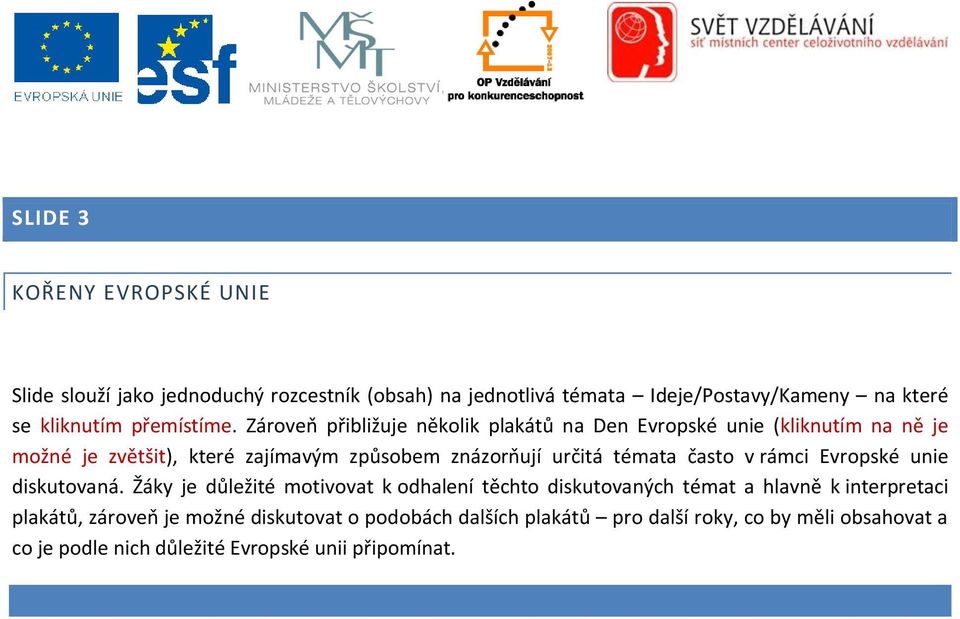 Zároveň přibližuje několik plakátů na Den Evropské unie (kliknutím na ně je možné je zvětšit), které zajímavým způsobem znázorňují určitá témata