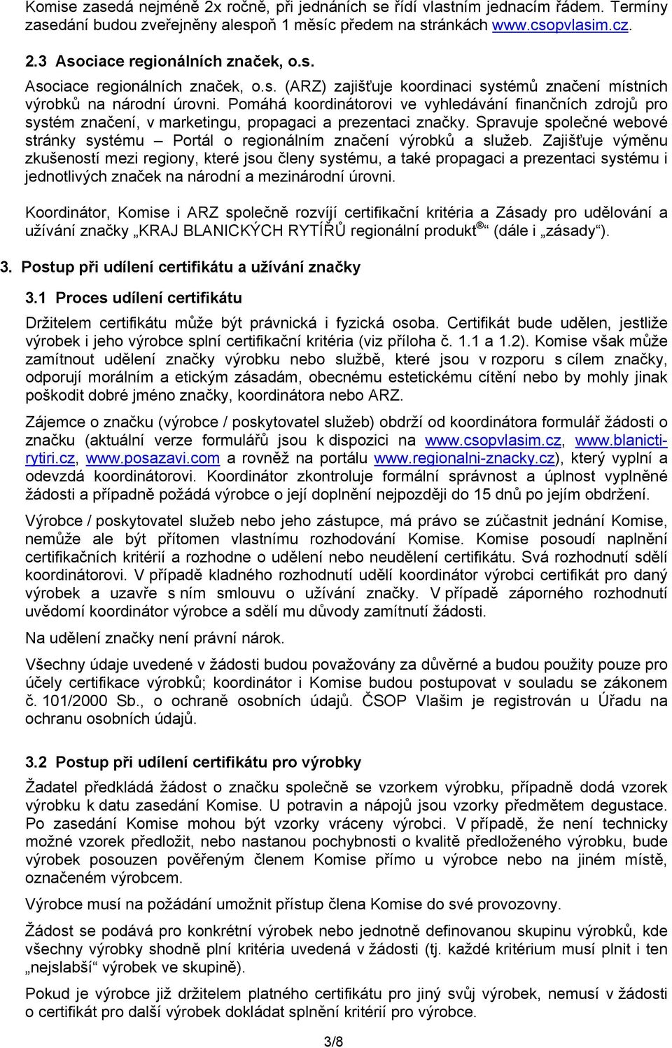 Pomáhá koordinátorovi ve vyhledávání finančních zdrojů pro systém značení, v marketingu, propagaci a prezentaci značky.