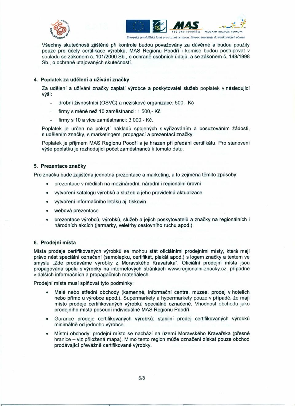 Regionu Poodří i komise budou postupovat v souladu se zákonem č. 101/2000 Sb., o ochraně osobních údajů, a se zákonem č. 148/1998 Sb., o ochraně utajovaných skutečností. ootosn 4.