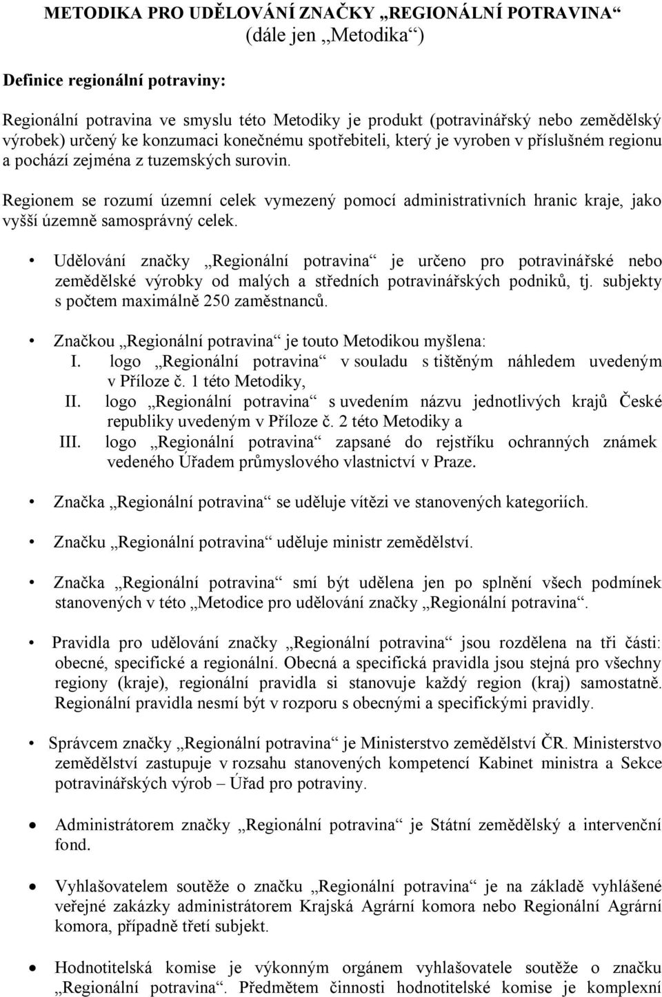 Regionem se rozumí územní celek vymezený pomocí administrativních hranic kraje, jako vyšší územně samosprávný celek.