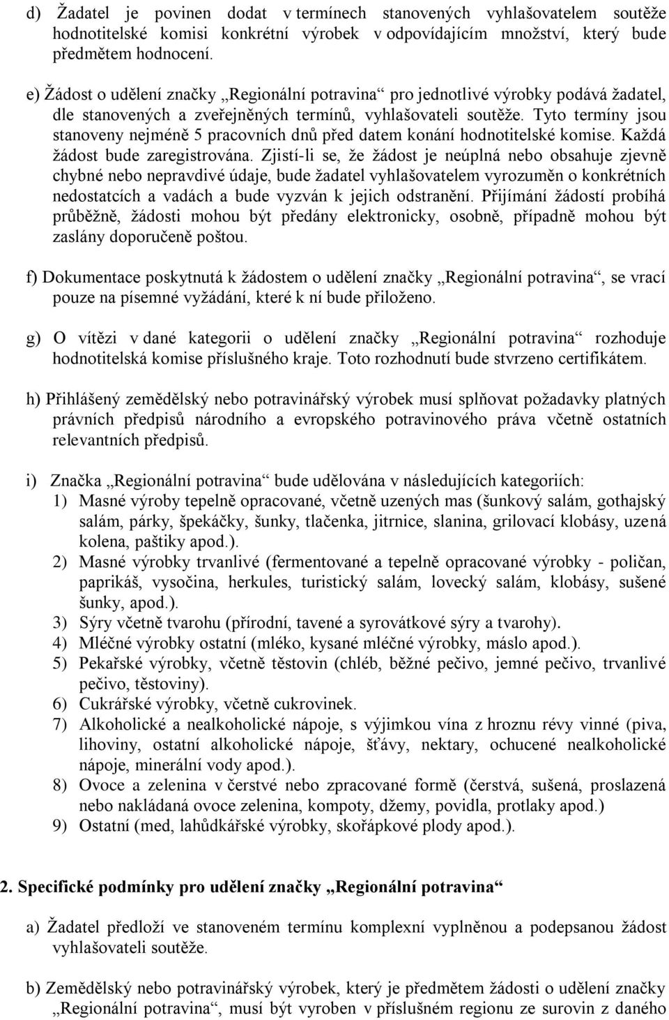 Tyto termíny jsou stanoveny nejméně 5 pracovních dnů před datem konání hodnotitelské komise. Každá žádost bude zaregistrována.