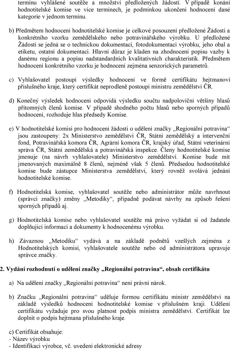 U předložené Žádosti se jedná se o technickou dokumentaci, fotodokumentaci výrobku, jeho obal a etiketu, ostatní dokumentaci.