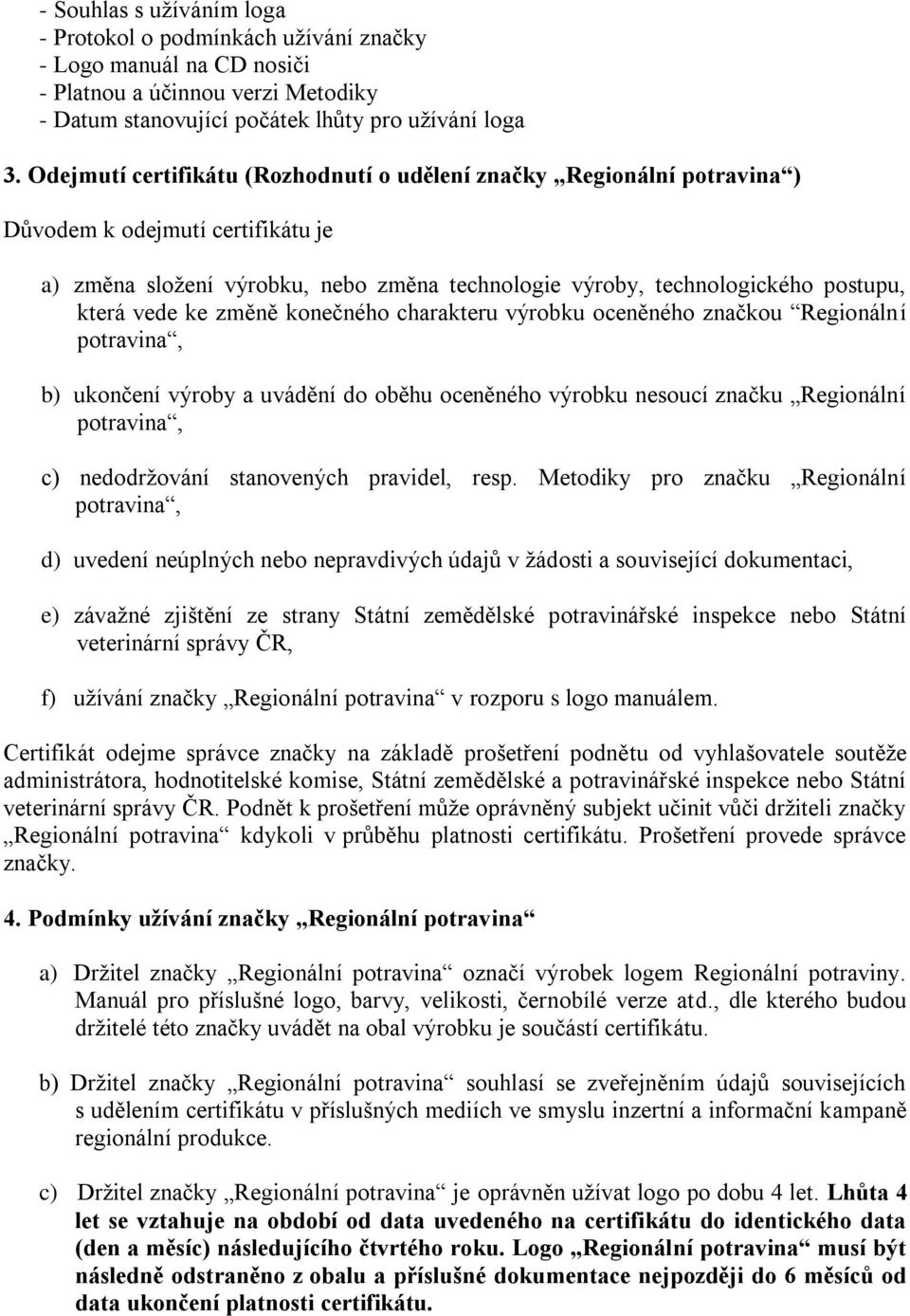 ke změně konečného charakteru výrobku oceněného značkou Regionální potravina, b) ukončení výroby a uvádění do oběhu oceněného výrobku nesoucí značku Regionální potravina, c) nedodržování stanovených