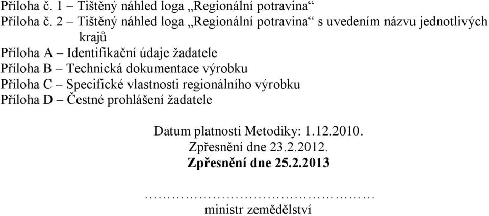 údaje žadatele Příloha B Technická dokumentace výrobku Příloha C Specifické vlastnosti regionálního