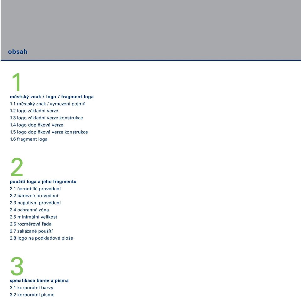 5 logo doplňková verze konstrukce 1.6 fragment loga 2.1 černobílé provedení 2.2 barevné provedení 2.3 negativní provedení 2.