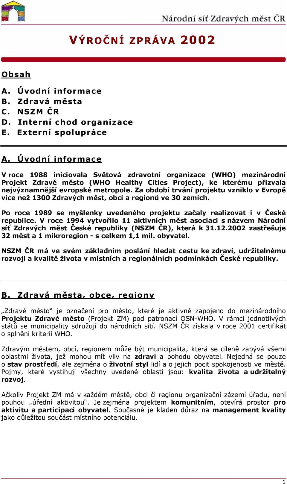 Za období trvání projektu vzniklo v Evropě více než 1300 Zdravých měst, obcí a regionů ve 30 zemích. Po roce 1989 se myšlenky uvedeného projektu začaly realizovat i v České republice.