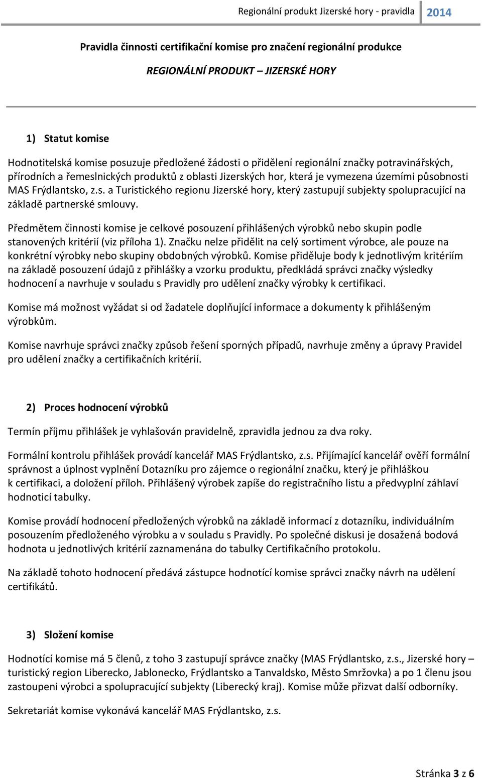 Předmětem činnosti komise je celkové posouzení přihlášených výrobků nebo skupin podle stanovených kritérií (viz příloha 1).