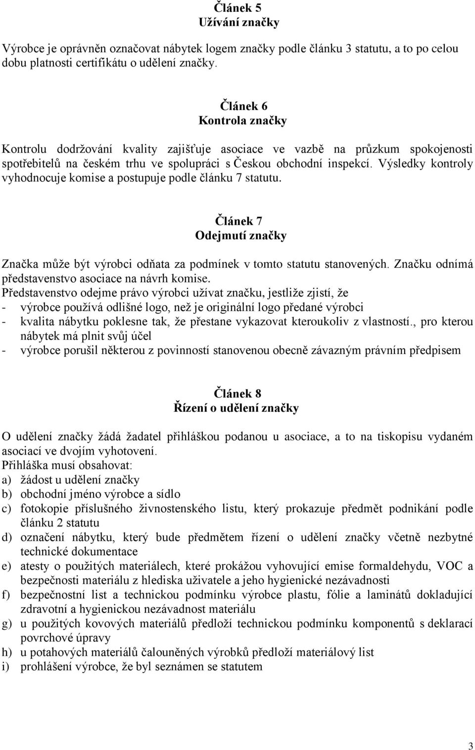 Výsledky kontroly vyhodnocuje komise a postupuje podle článku 7 statutu. Článek 7 Odejmutí značky Značka může být výrobci odňata za podmínek v tomto statutu stanovených.