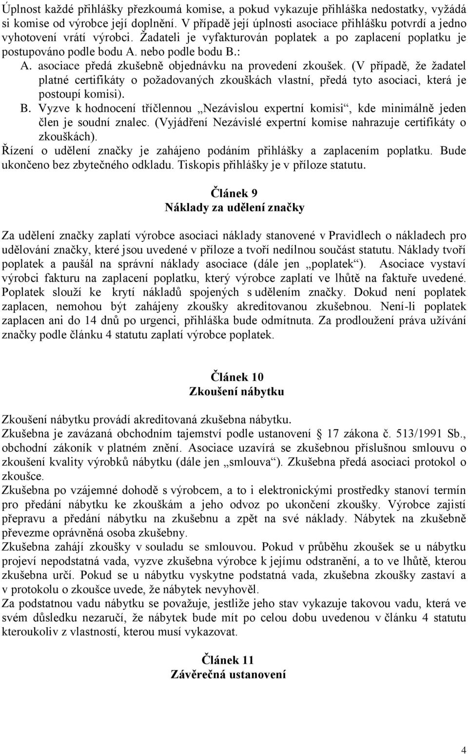 asociace předá zkušebně objednávku na provedení zkoušek. (V případě, že žadatel platné certifikáty o požadovaných zkouškách vlastní, předá tyto asociaci, která je postoupí komisi). B.