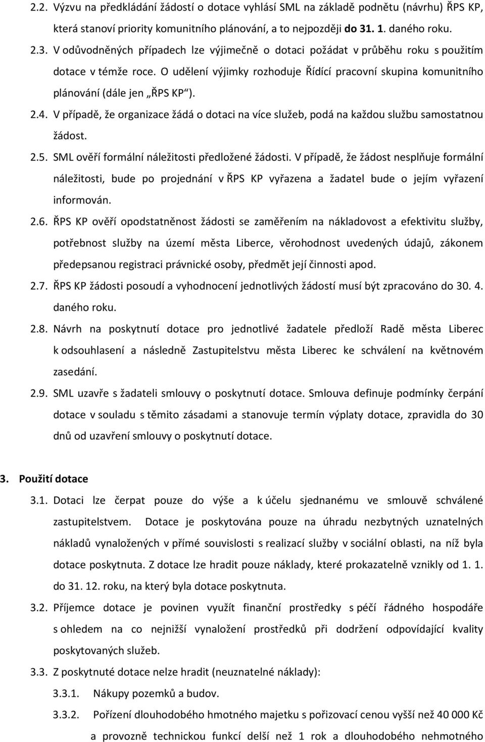 O udělení výjimky rozhoduje Řídící pracovní skupina komunitního plánování (dále jen ŘPS KP ). 2.4. V případě, že organizace žádá o dotaci na více služeb, podá na každou službu samostatnou žádost. 2.5.