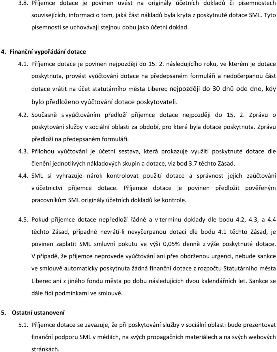 následujícího roku, ve kterém je dotace poskytnuta, provést vyúčtování dotace na předepsaném formuláři a nedočerpanou část dotace vrátit na účet statutárního města Liberec nejpozději do 30 dnů ode