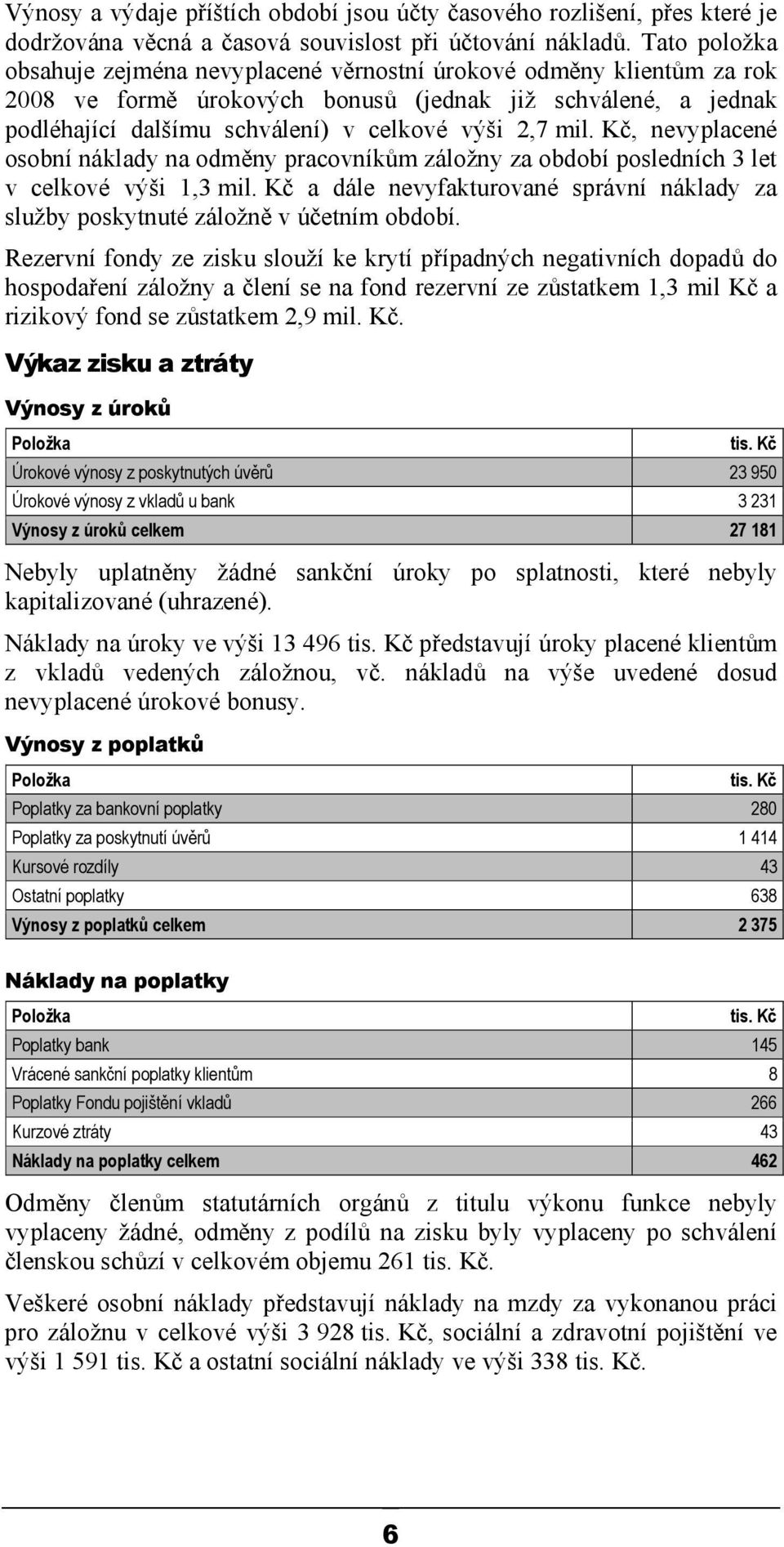 Kč, nevyplacené osobní náklady na odměny pracovníkům záložny za období posledních 3 let v celkové výši 1,3 mil. Kč a dále nevyfakturované správní náklady za služby poskytnuté záložně v účetním období.