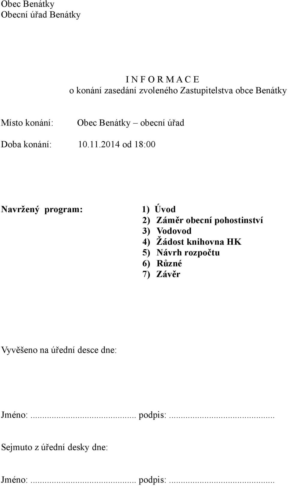 2014 od 18:00 Navržený program: 1) Úvod 2) Záměr obecní pohostinství 3) Vodovod 4) Žádost knihovna