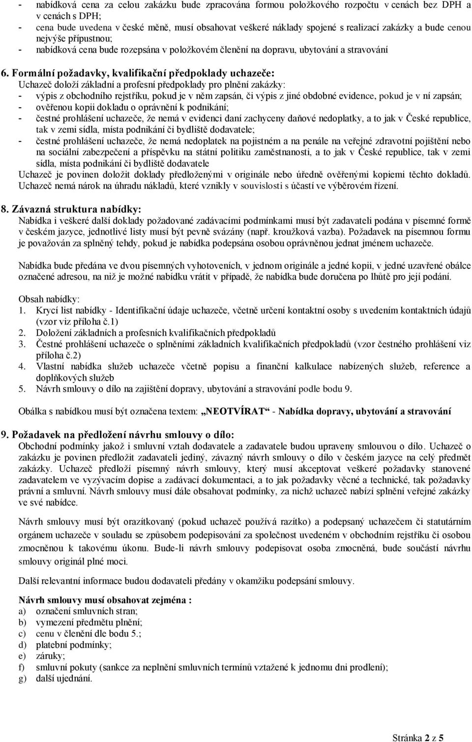 Formální požadavky, kvalifikační předpoklady uchazeče: Uchazeč doloží základní a profesní předpoklady pro plnění zakázky: - výpis z obchodního rejstříku, pokud je v něm zapsán, či výpis z jiné