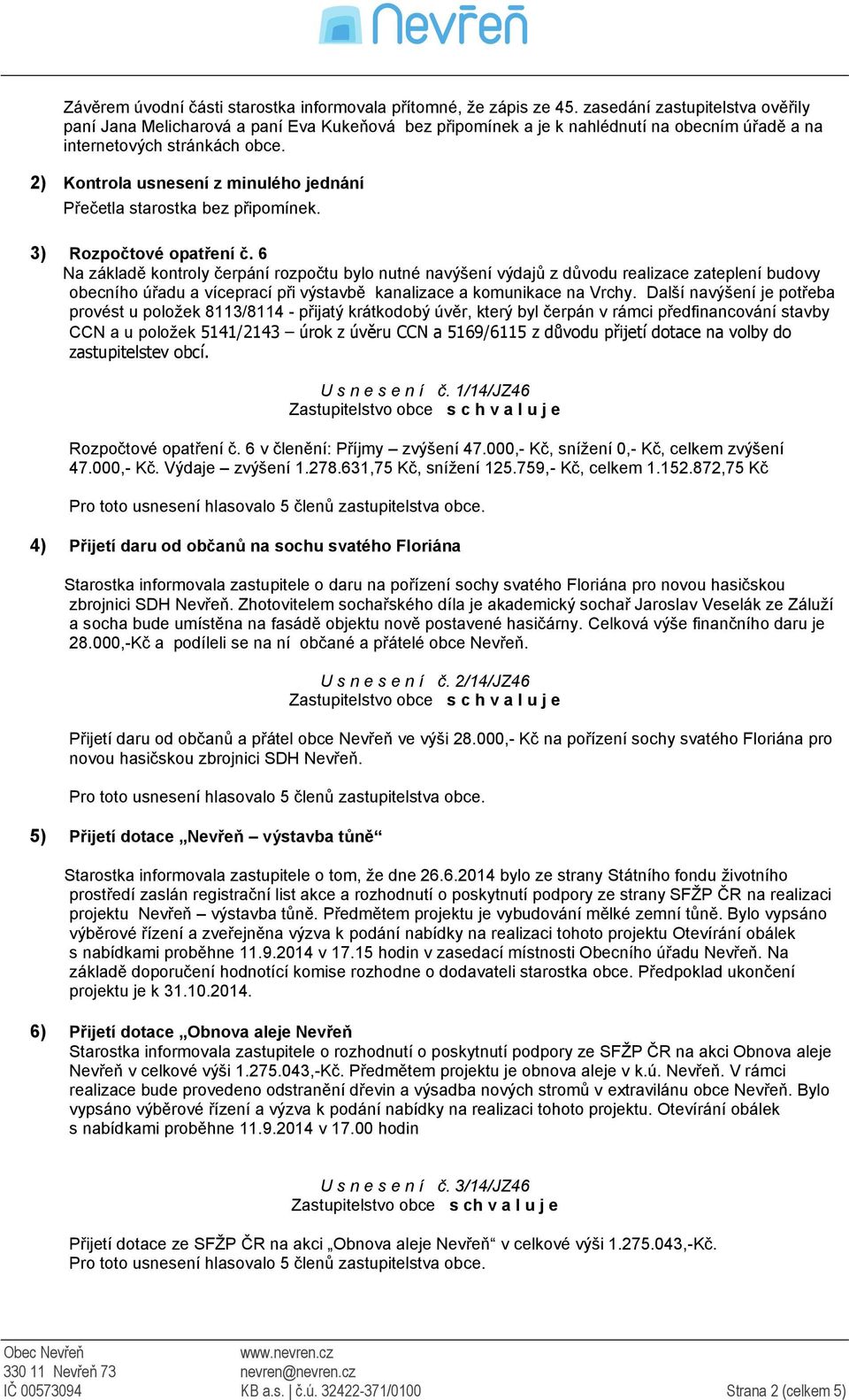 2) Kontrola usnesení z minulého jednání Přečetla starostka bez připomínek. 3) Rozpočtové opatření č.