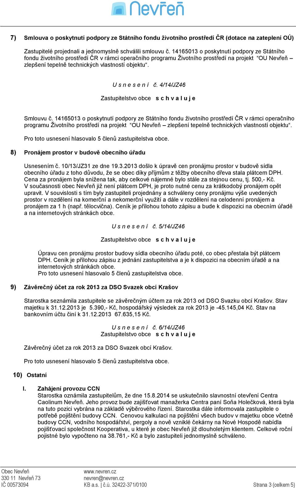 U s n e s e n í č. 4/14/JZ46 Smlouvu č.  8) Pronájem prostor v budově obecního úřadu Usnesením č. 10/13/