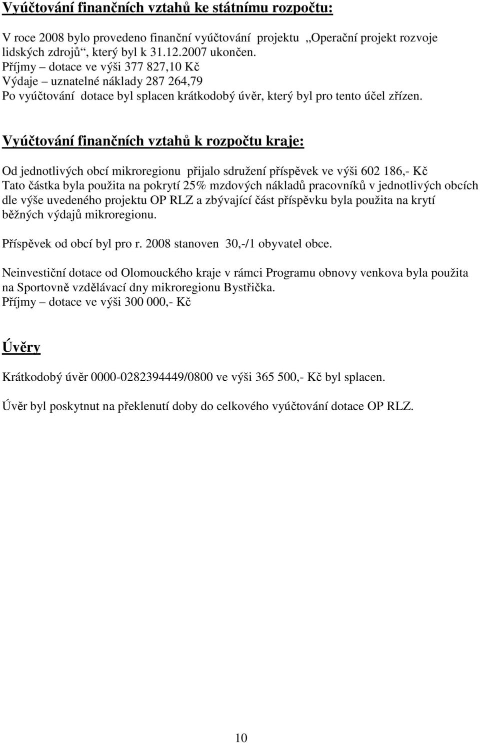 Vyúčtování finančních vztahů k rozpočtu kraje: Od jednotlivých obcí mikroregionu přijalo sdružení příspěvek ve výši 602 186,- Kč Tato částka byla použita na pokrytí 25% mzdových nákladů pracovníků v