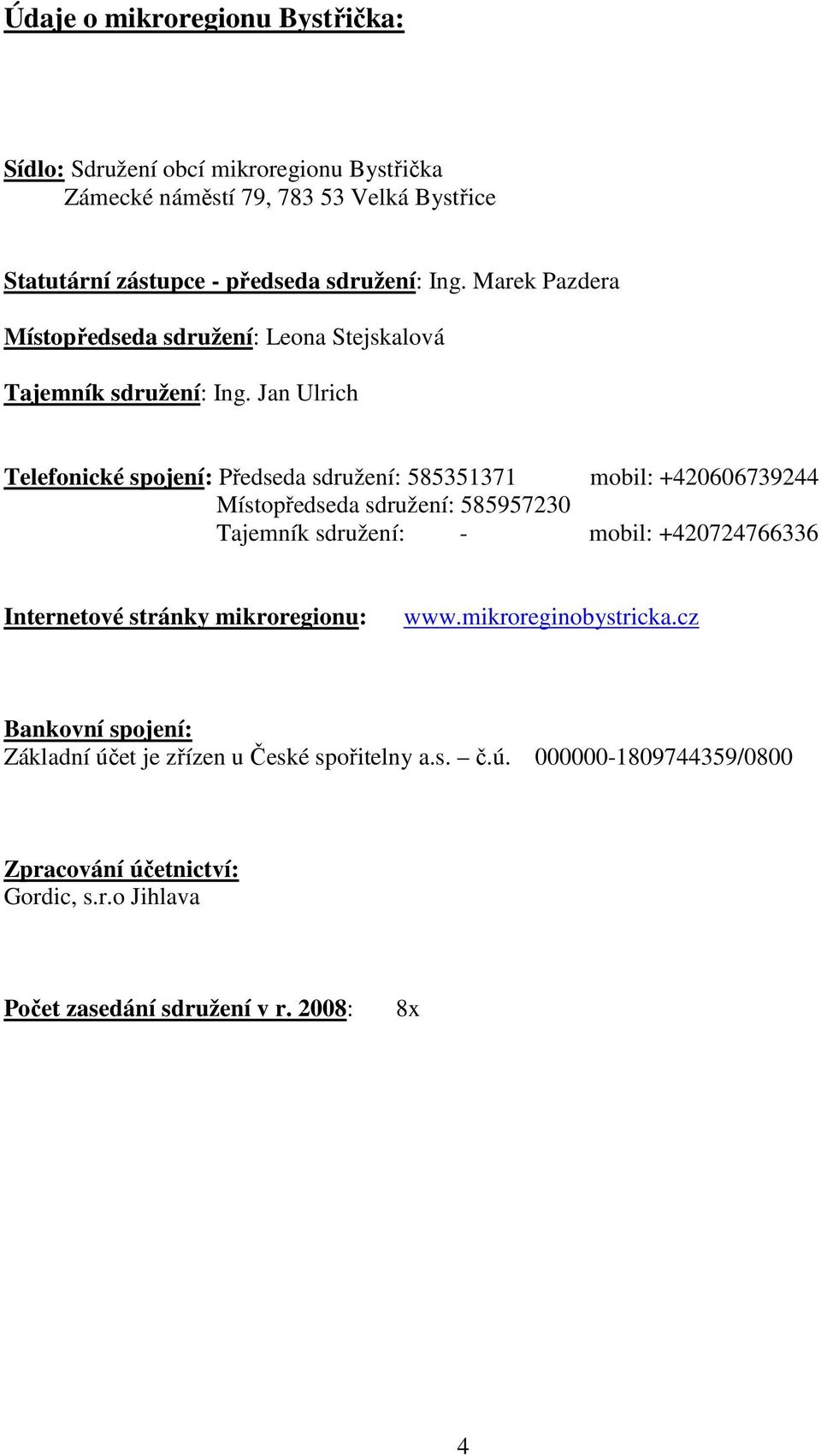 Jan Ulrich Telefonické spojení: Předseda sdružení: 585351371 mobil: +420606739244 Místopředseda sdružení: 585957230 Tajemník sdružení: - mobil: +420724766336