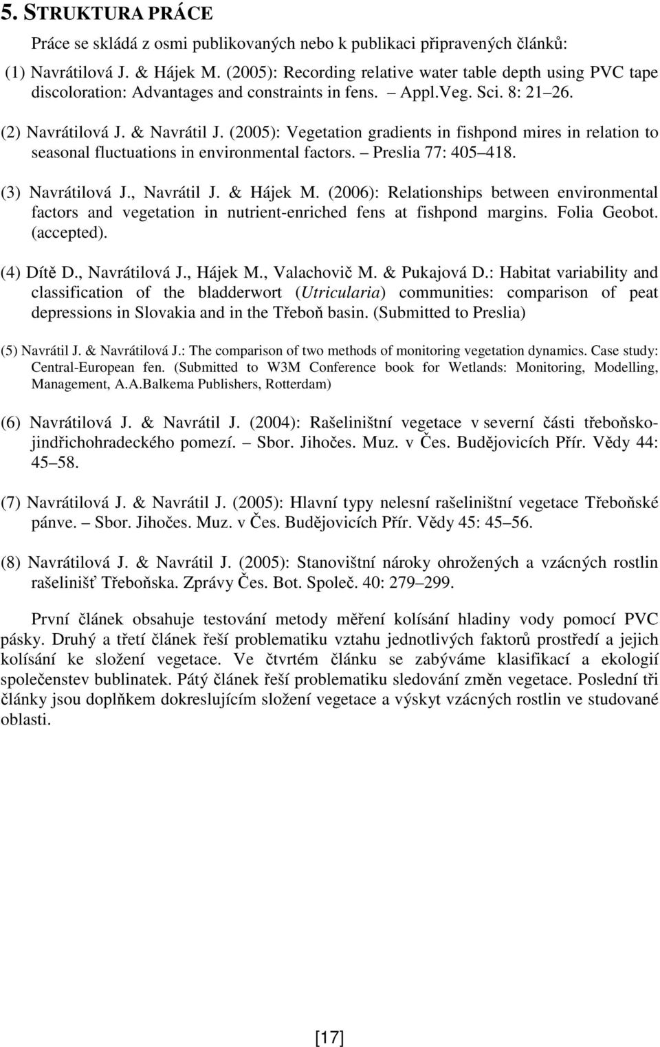 (2005): Vegetation gradients in fishpond mires in relation to seasonal fluctuations in environmental factors. Preslia 77: 405 418. (3) Navrátilová J., Navrátil J. & Hájek M.