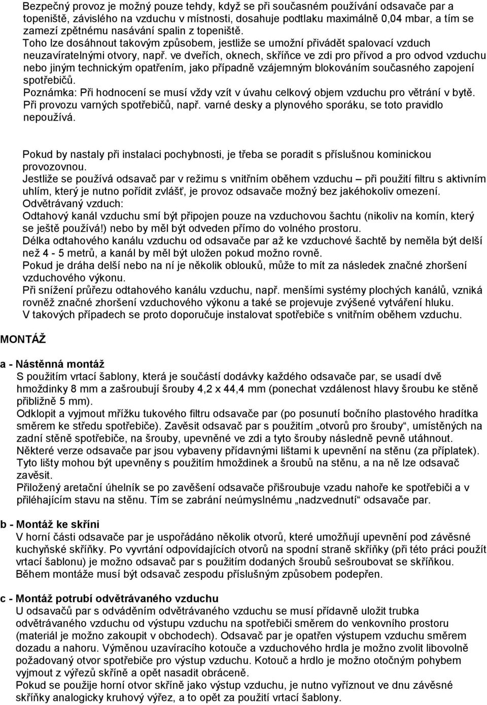 ve dveřích, oknech, skříňce ve zdi pro přívod a pro odvod vzduchu nebo jiným technickým opatřením, jako případně vzájemným blokováním současného zapojení spotřebičů.