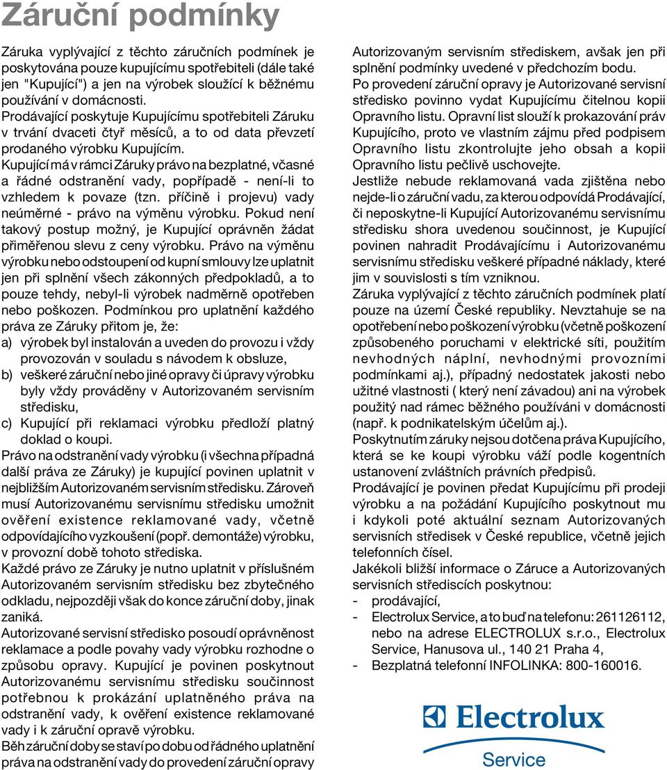 KupujÌcÌ m v r mci Z ruky pr vo na bezplatnè, vëasnè a dnè odstranïnì vady, pop ÌpadÏ - nenì-li to vzhledem k povaze (tzn. p ÌËinÏ i projevu) vady ne mïrnè - pr vo na v mïnu v robku.