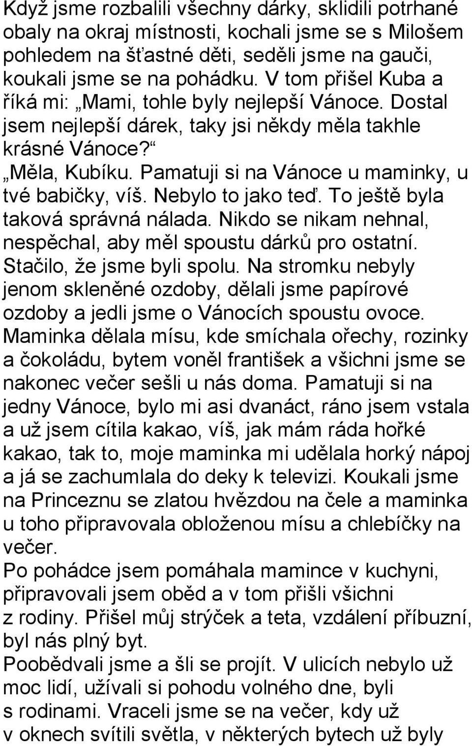Nebylo to jako teď. To ještě byla taková správná nálada. Nikdo se nikam nehnal, nespěchal, aby měl spoustu dárků pro ostatní. Stačilo, že jsme byli spolu.