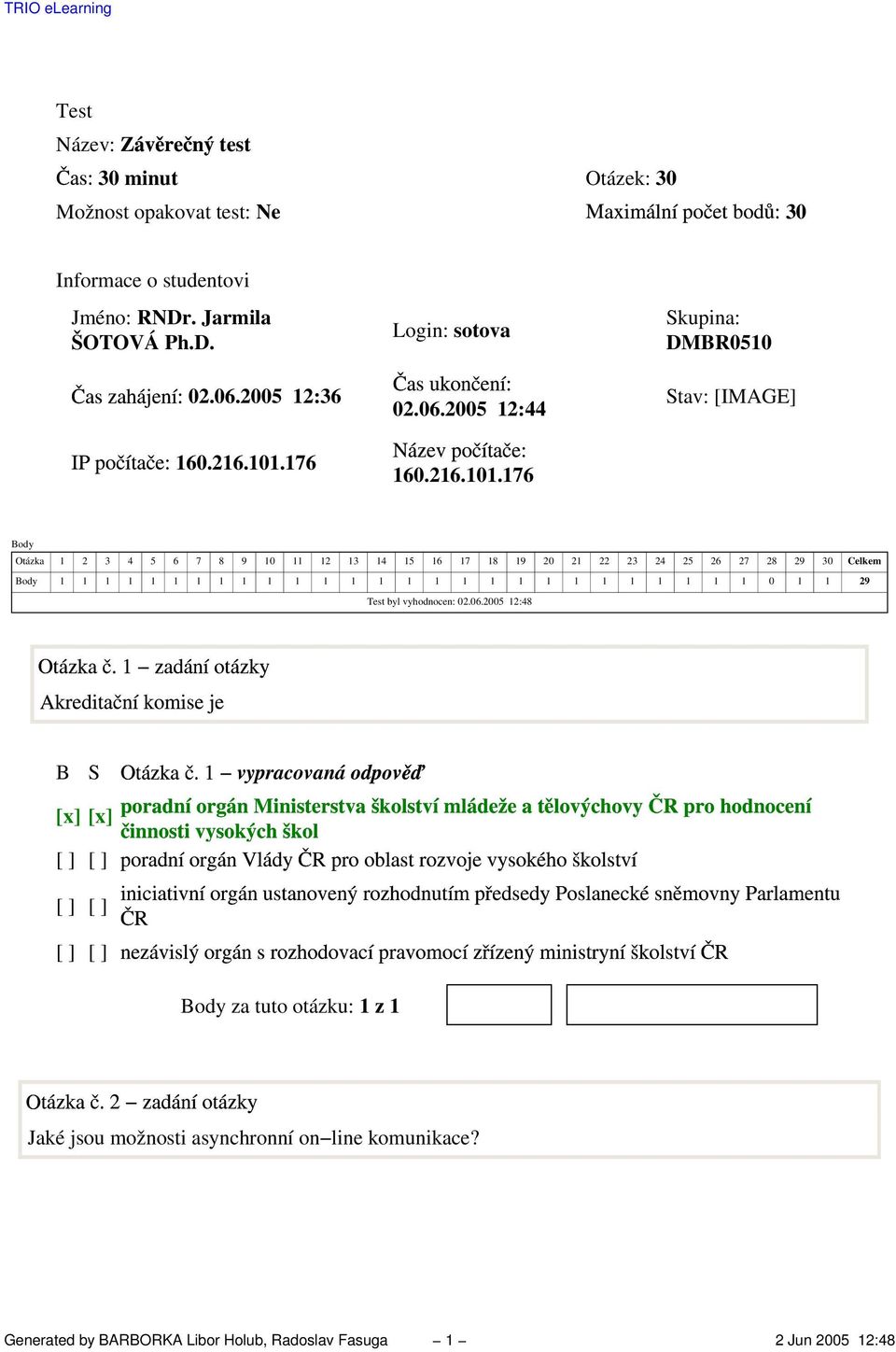 16 Skupina: DBR0510 Stav: [IAGE] Body Otázka 1 2 3 4 5 6 8 9 10 11 12 13 14 15 16 1 18 19 20 21 22 23 24 25 26 2 28 29 30 Celkem Body 1 1 1 1 1 1 1 1 1 1 1 1 1 1 1 1 1 1 1 1 1 1 1 1 1 1 1 0 1 1 29