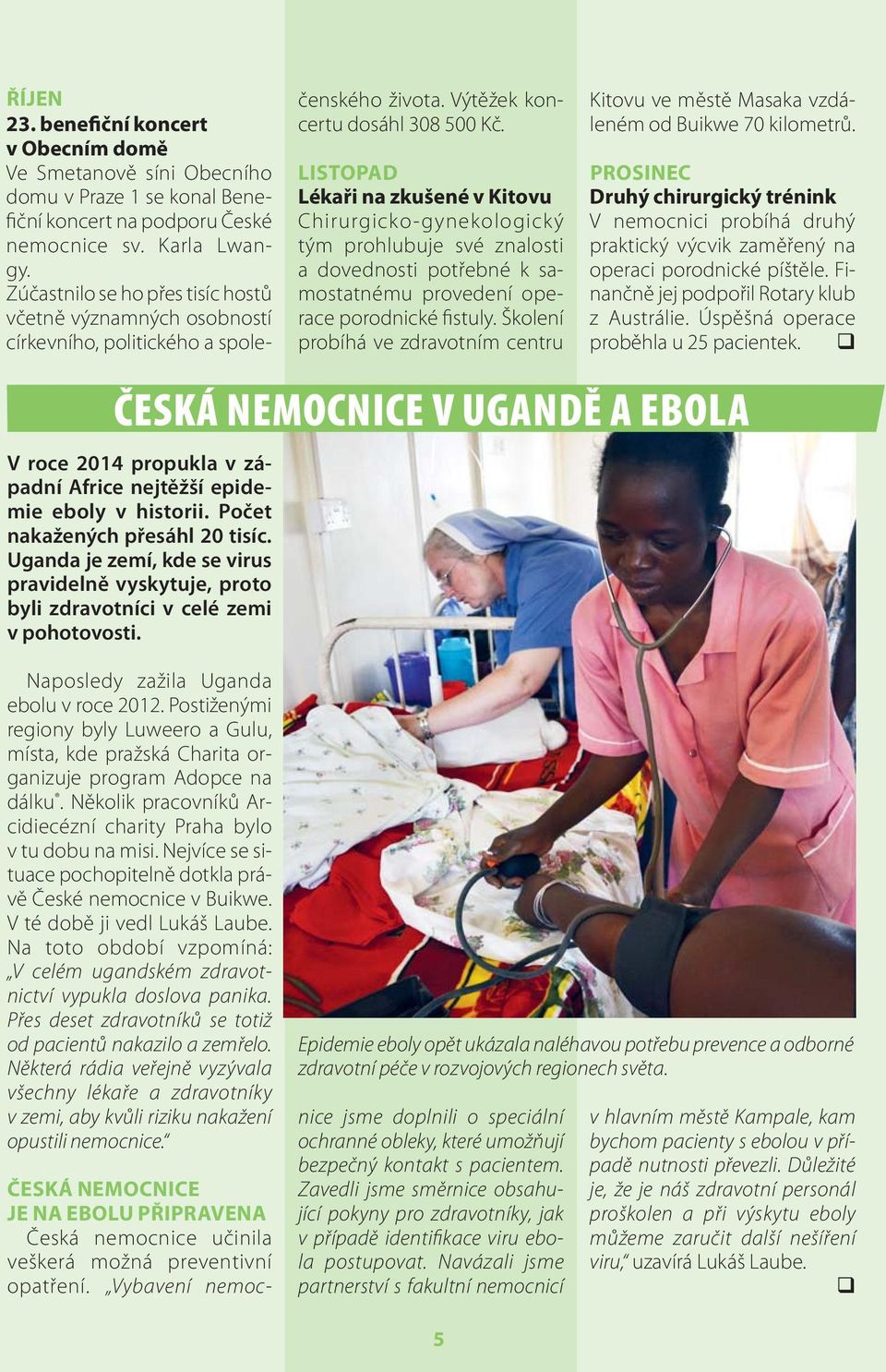 LISTOPAD Lékaři na zkušené v Kitovu Chirurgicko-gynekologický tým prohlubuje své znalosti a dovednosti potřebné k samostatnému provedení operace porodnické fistuly.