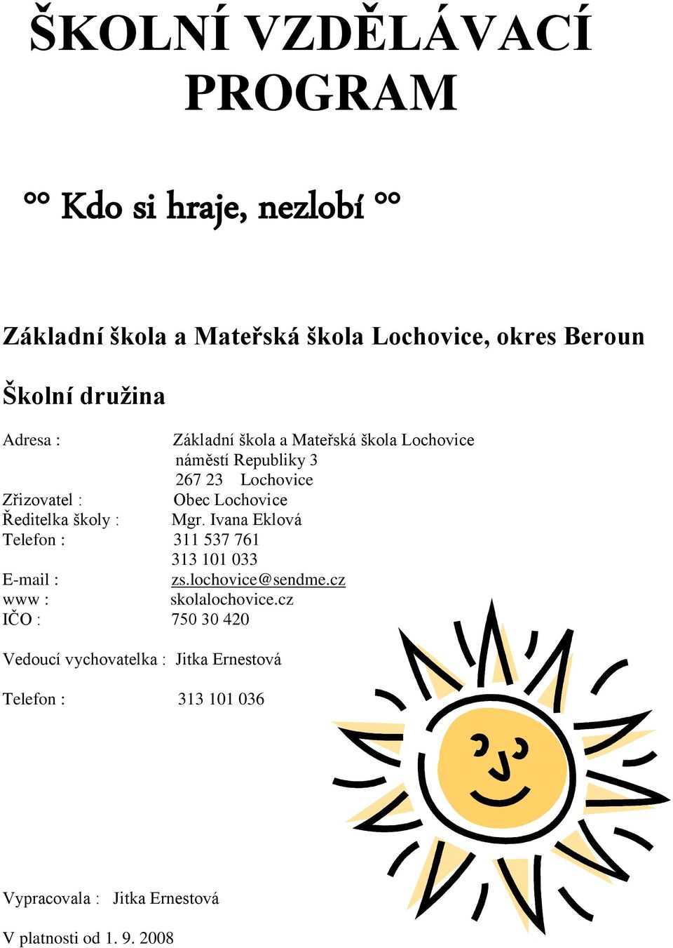 Ředitelka školy : Mgr. Ivana Eklová Telefon : 311 537 761 313 101 033 E-mail : zs.lochovice@sendme.cz www : skolalochovice.