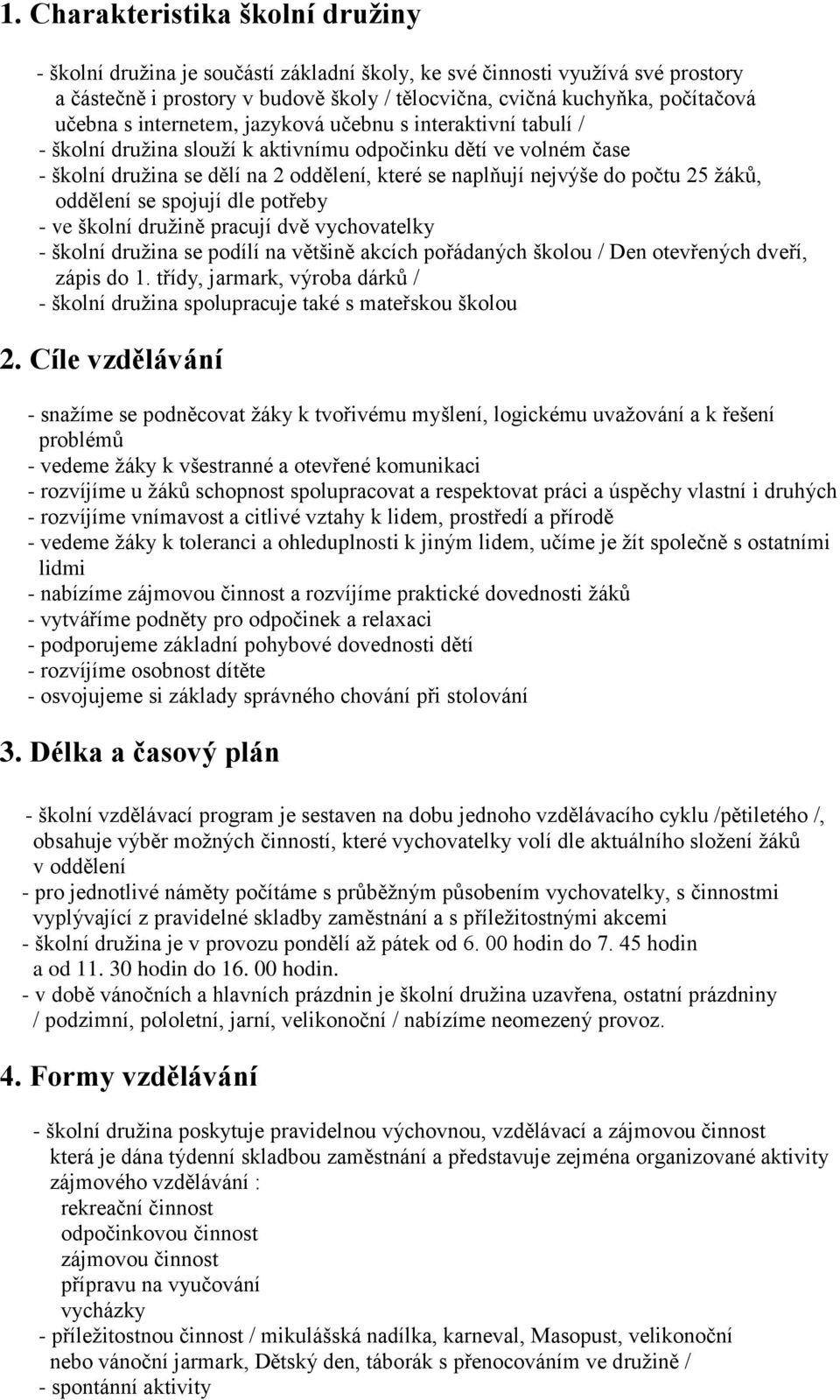 počtu 25 žáků, oddělení se spojují dle potřeby - ve školní družině pracují dvě vychovatelky - školní družina se podílí na většině akcích pořádaných školou / Den otevřených dveří, zápis do 1.