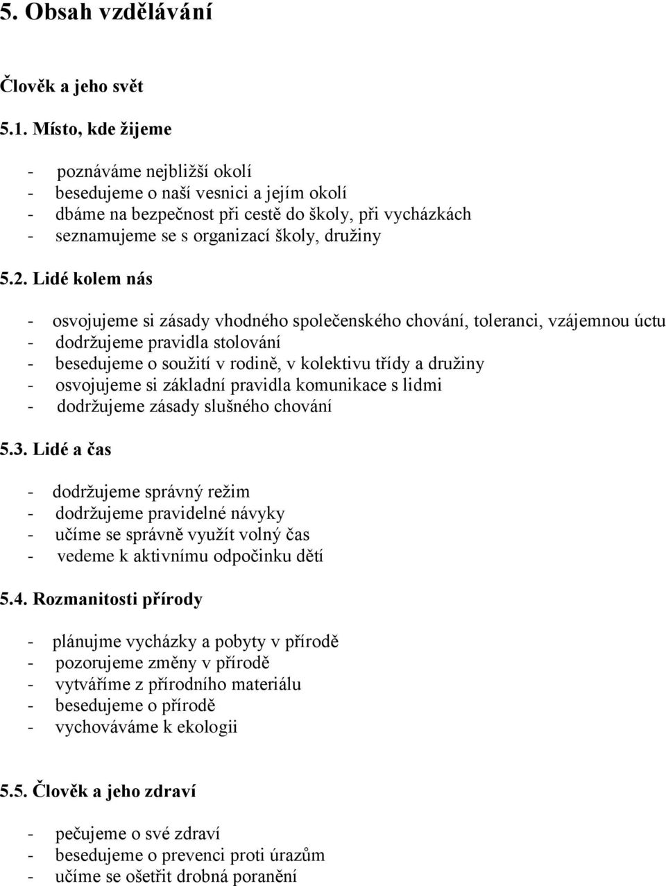 Lidé kolem nás - osvojujeme si zásady vhodného společenského chování, toleranci, vzájemnou úctu - dodržujeme pravidla stolování - besedujeme o soužití v rodině, v kolektivu třídy a družiny -