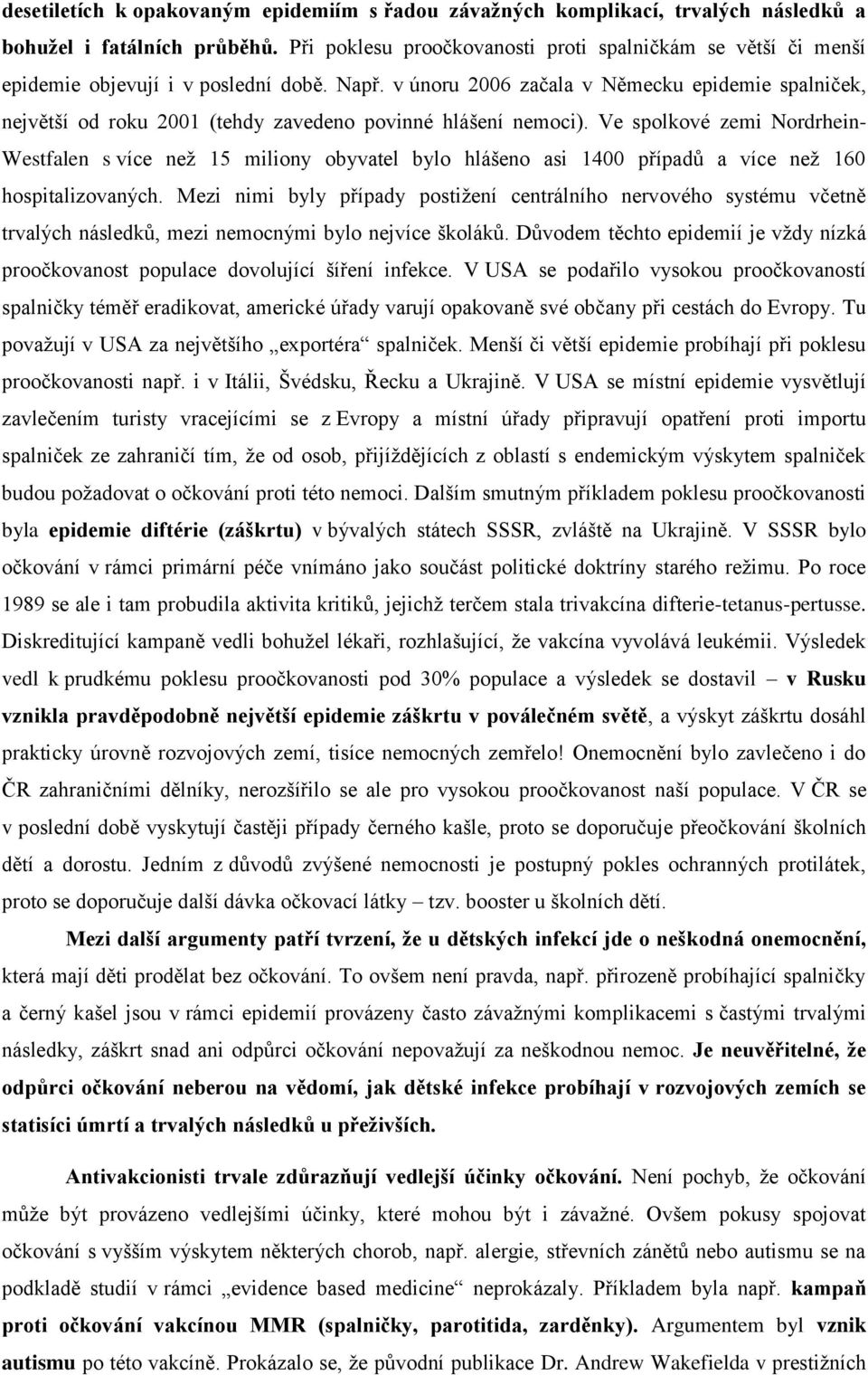 v únoru 2006 začala v Německu epidemie spalniček, největší od roku 2001 (tehdy zavedeno povinné hlášení nemoci).