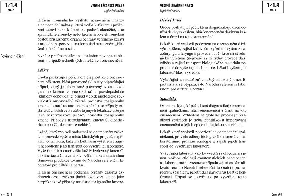 elektronickou poštou příslušnému orgánu ochrany veřejného zdraví a následně se potvrzuje na formuláři označeném Hlášení infekční nemoci.