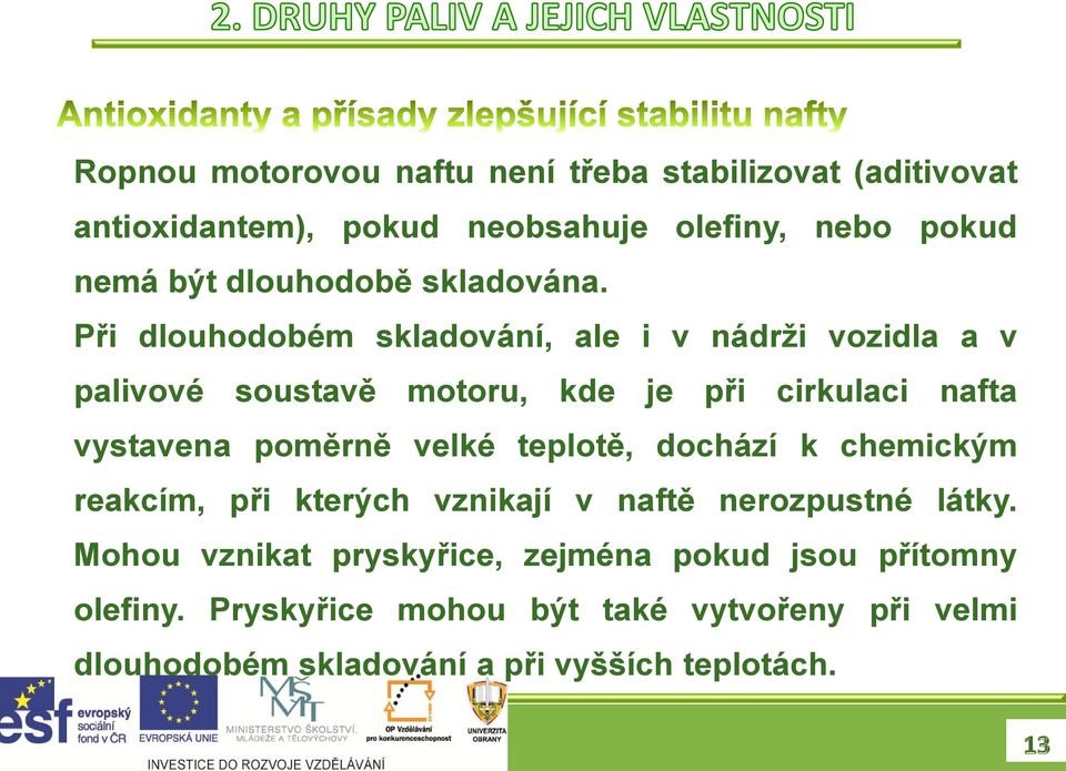 Při dlouhodobém skladování, ale i v nádrži vozidla a v palivové soustavě motoru, kde je při cirkulaci nafta vystavena poměrně