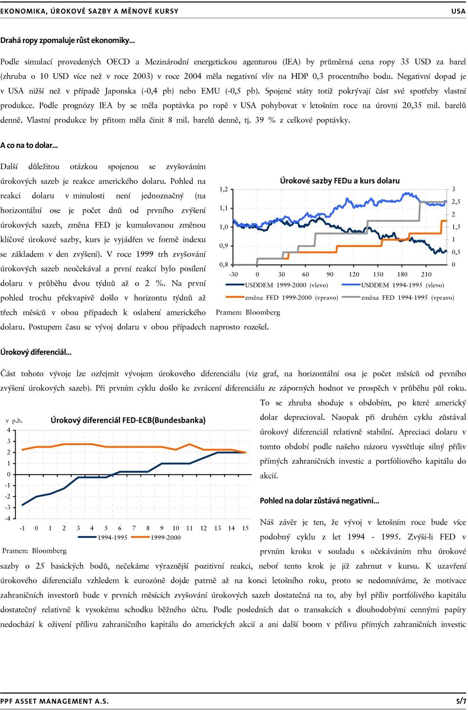 Podle prognózy IEA by se měla poptávka po ropě v pohybovat v letošním roce na úrovni 20,35 mil. barelů denně. Vlastní produkce by přitom měla činit 8 mil. barelů denně, tj. 39 % z celkové poptávky.