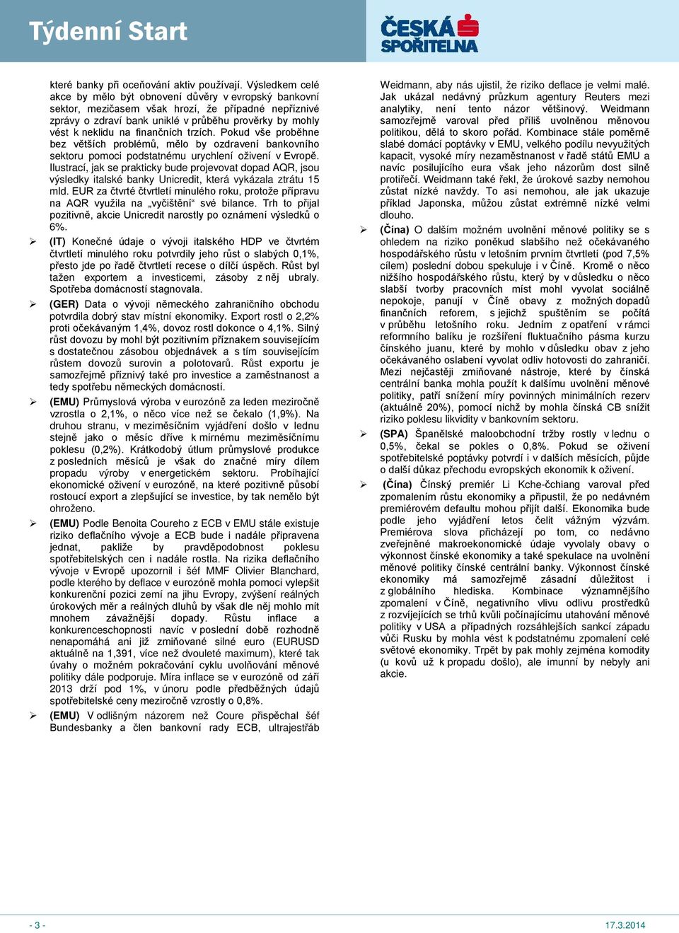 finančních trzích. Pokud vše proběhne bez větších problémů, mělo by ozdravení bankovního sektoru pomoci podstatnému urychlení oživení v Evropě.