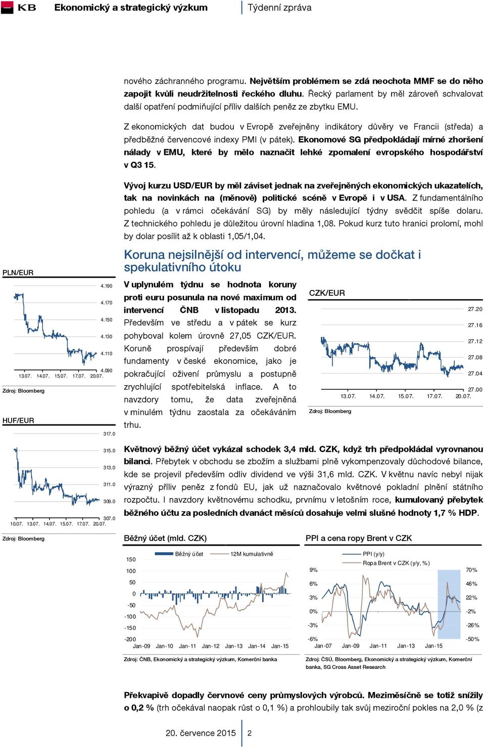 Z ekonomických dat budou v Evropě zveřejněny indikátory důvěry ve Francii (středa) a předběžné červencové indexy PMI (v pátek).