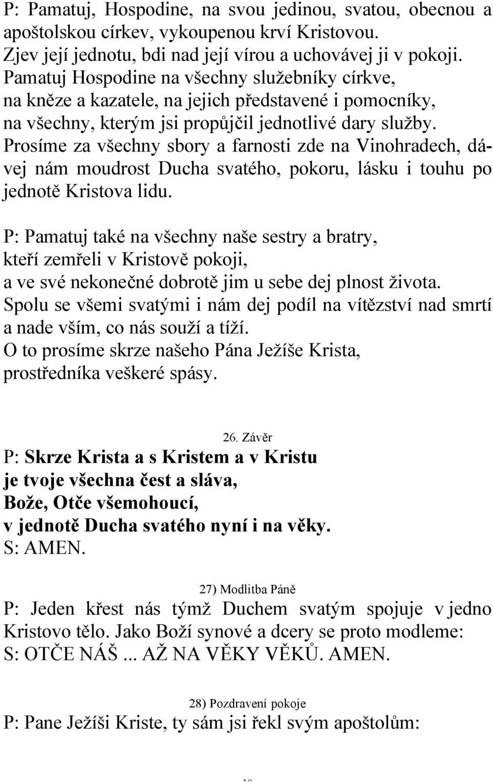 Prosíme za všechny sbory a farnosti zde na Vinohradech, dávej nám moudrost Ducha svatého, pokoru, lásku i touhu po jednotě Kristova lidu.