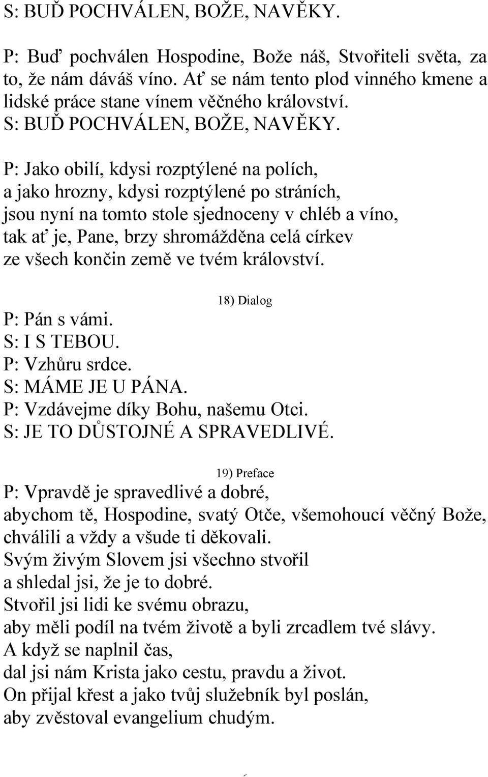 P: Jako obilí, kdysi rozptýlené na polích, a jako hrozny, kdysi rozptýlené po stráních, jsou nyní na tomto stole sjednoceny v chléb a víno, tak ať je, Pane, brzy shromážděna celá církev ze všech