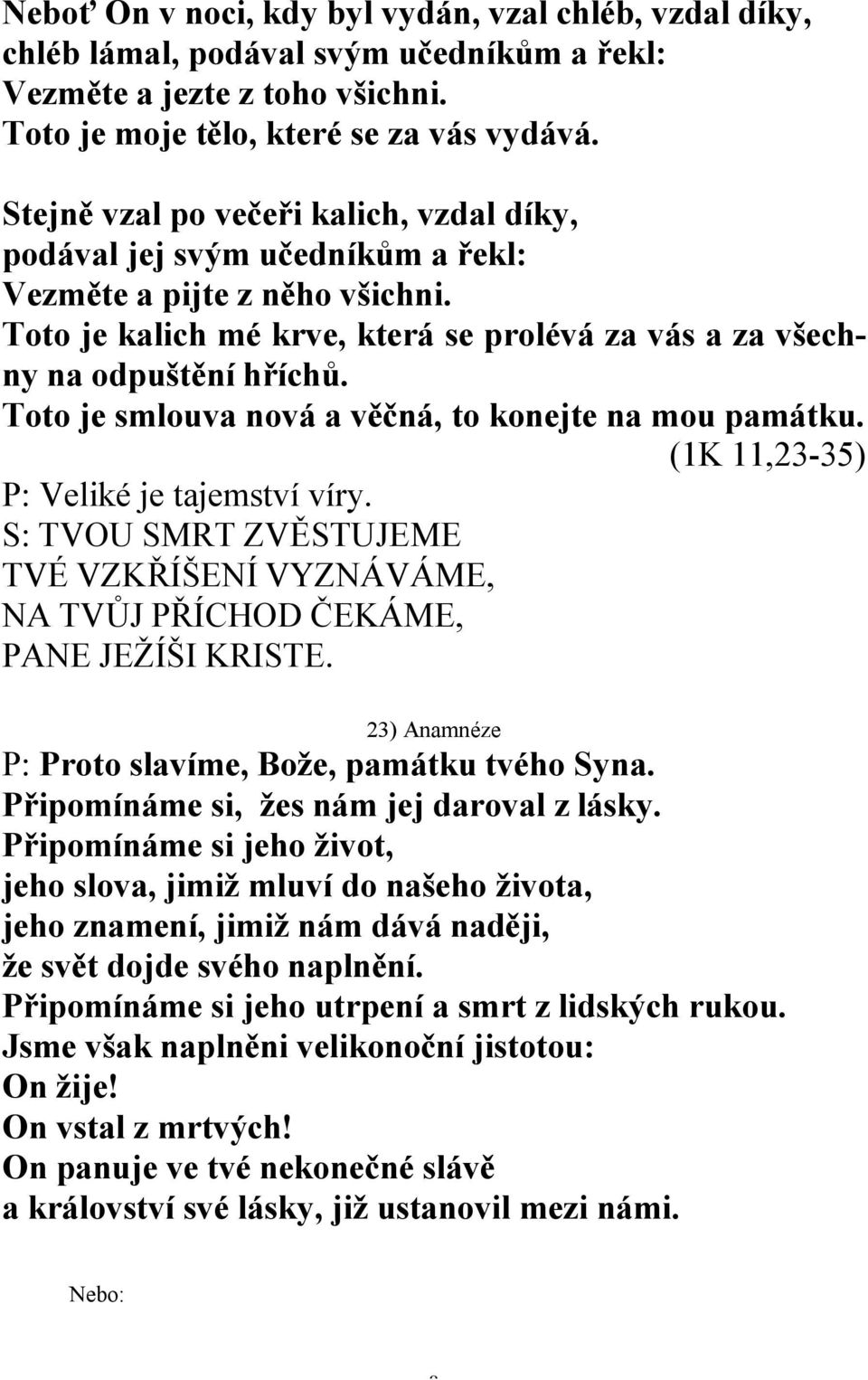 Toto je smlouva nová a věčná, to konejte na mou památku. (1K 11,23-35) P: Veliké je tajemství víry. S: TVOU SMRT ZVĚSTUJEME TVÉ VZKŘÍŠENÍ VYZNÁVÁME, NA TVŮJ PŘÍCHOD ČEKÁME, PANE JEŽÍŠI KRISTE.