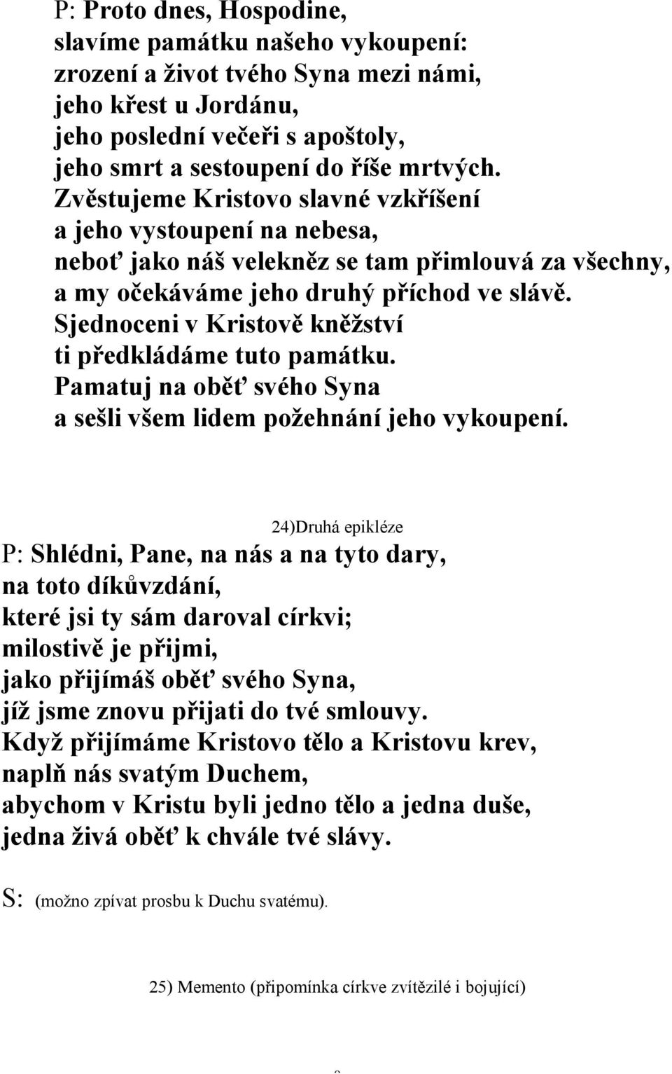 Sjednoceni v Kristově kněžství ti předkládáme tuto památku. Pamatuj na oběť svého Syna a sešli všem lidem požehnání jeho vykoupení.