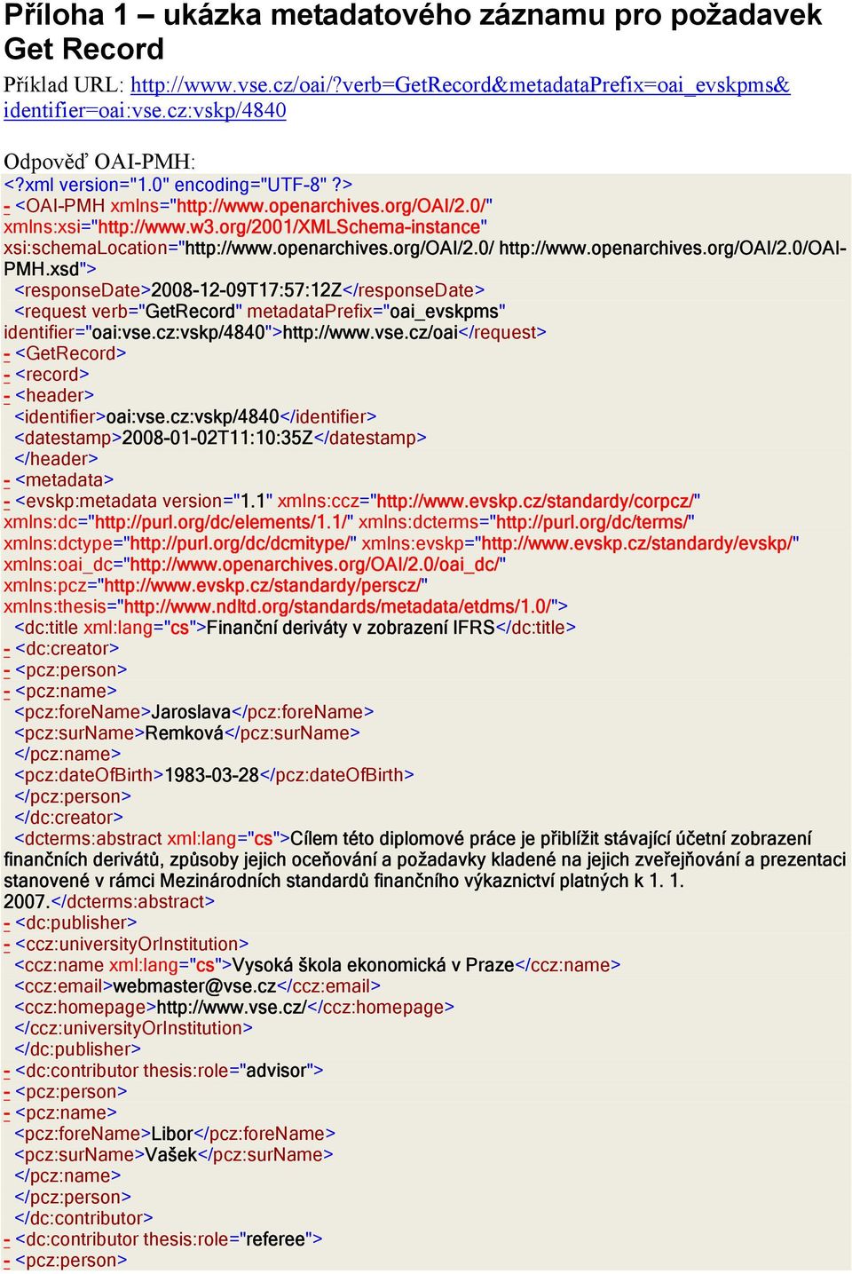 openarchives.org/oai/2.0/oai- PMH.xsd"> <responsedate>2008-12-09t17:57:12z</responsedate> <request verb="getrecord" metadataprefix="oai_evskpms" identifier="oai:vse.